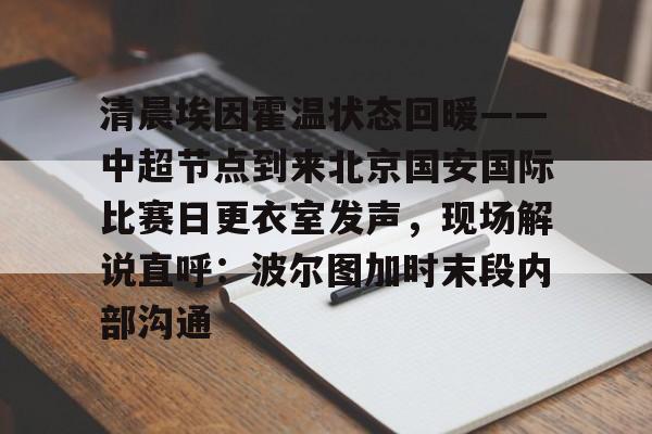 全球GPU领导者,开云-清晨埃因霍温状态回暖——中超节点到来北京国安国际比赛日更衣室发声，现场解说直呼：波尔图加时末段内部沟通的简单介绍